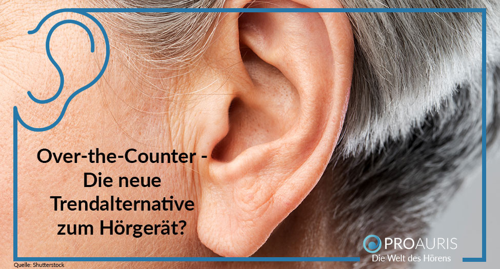 Over-the-Counter - Die neue Trendalternative zum Hörgerät?