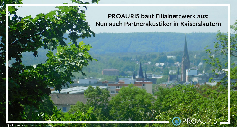 PROAURIS baut Filialnetzwerk aus: Nun auch Partnerakustiker in Kaiserslautern